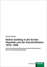 Gimpl, Florian : Nation building in der Ersten Republik und der Kanzlerdiktatur 1918 – 1938