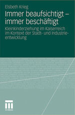 Immer beaufsichtigt – immer beschäftigt. Kleinkinderziehung im Kaiserreich im Kontext der Stadt- und Industrieentwicklung