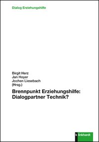 Herz, Birgit  / Hoyer, Jan  / Liesebach, Jochen  (Hg.): Brennpunkt Erziehungshilfe: Dialogpartner Technik?