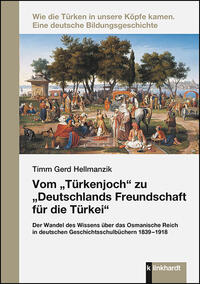 Hellmanzik, Timm Gerd : Vom „Türkenjoch“ zu „Deutschlands Freundschaft für die Türkei“