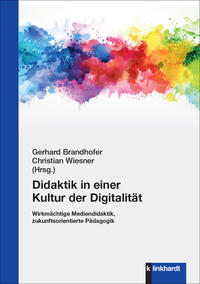Brandhofer, Gerhard  / Wiesner, Christian  (Hg.): Didaktik in einer Kultur der Digitalität