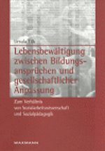 Lebensbewältigung zwischen Bildungsansprüchen und gesellschaftlicher Anpassung Lebensbewältigung zwischen Bildungsansprüchen und gesellschaftlicher Anpassung