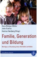 Familie, Generation und Bildung: Beiträge zur Erkundung eines informellen Lernfeldes Familie, Generation und Bildung: Beiträge zur Erkundung eines informellen Lernfeldes