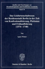 Das Gelehrtenschulwesen der Residenzstadt Berlin in der Zeit von Konfessionalisierung, Pietismus und Frühaufklärung (1574-1740)