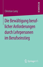Die Bewältigung beruflicher Anforderungen durch Lehrpersonen im Berufseinstieg Die Bewältigung beruflicher Anforderungen durch Lehrpersonen im Berufseinstieg