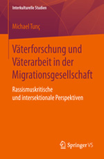 Väterforschung und Väterarbeit in der Migrationsgesellschaft Rassismuskritische und intersektionale Perspektiven Väterforschung und Väterarbeit in der Migrationsgesellschaft Rassismuskritische und intersektionale Perspektiven