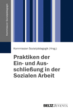 Praktiken der Ein- und Ausschließung in der Sozialen Arbeit Praktiken der Ein- und Ausschließung in der Sozialen Arbeit