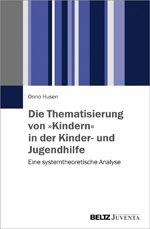 Die Thematisierung von »Kindern« in der Kinder- und Jugendhilfe Die Thematisierung von »Kindern« in der Kinder- und Jugendhilfe