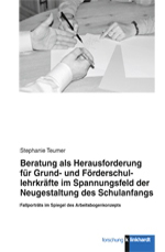 Beratung als Herausforderung für Grund- und Förderschullehrkräfte im Spannungsfeld der Neugestaltung des Schulanfangs Beratung als Herausforderung für Grund- und Förderschullehrkräfte im Spannungsfeld der Neugestaltung des Schulanfangs